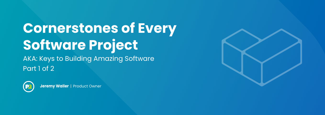 Blog header with title "Cornerstones of Every Software Project, AKA: Keys to Building Amazing Software, Part 1 of 2" by Jeremy Waller, Product Owner. The background is a gradient of royal blue to lighter blue, the text is white and there is opaque white line art outline of two bricks positioned at a right angle to illustrate a cornerstone in structure building.