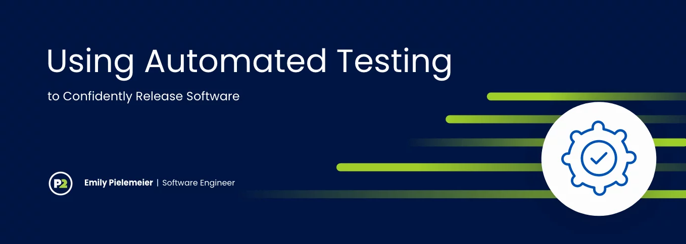 Blog header with title "Using Automated Testing to Confidently Release Software" by Emily Pleimeier, Software Engineer. The background is a dark navy, the text is white and there are lime green, stylized lines of code coming into the graphic from the right. On top of the code, there is a white circle with a royal blue cog in it, and a checkmark in the center of the cog.
