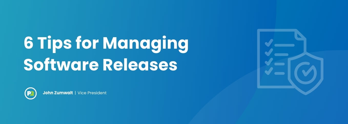 Blog header with title "6 Tips for Managing Software Releases" by John Zumwalt, Vice President. The background is gradient of light to royal blue hues. The text is bold, white and in the background on the right side is opaque white line art of a checklist with a shield and checkmark on top of it.