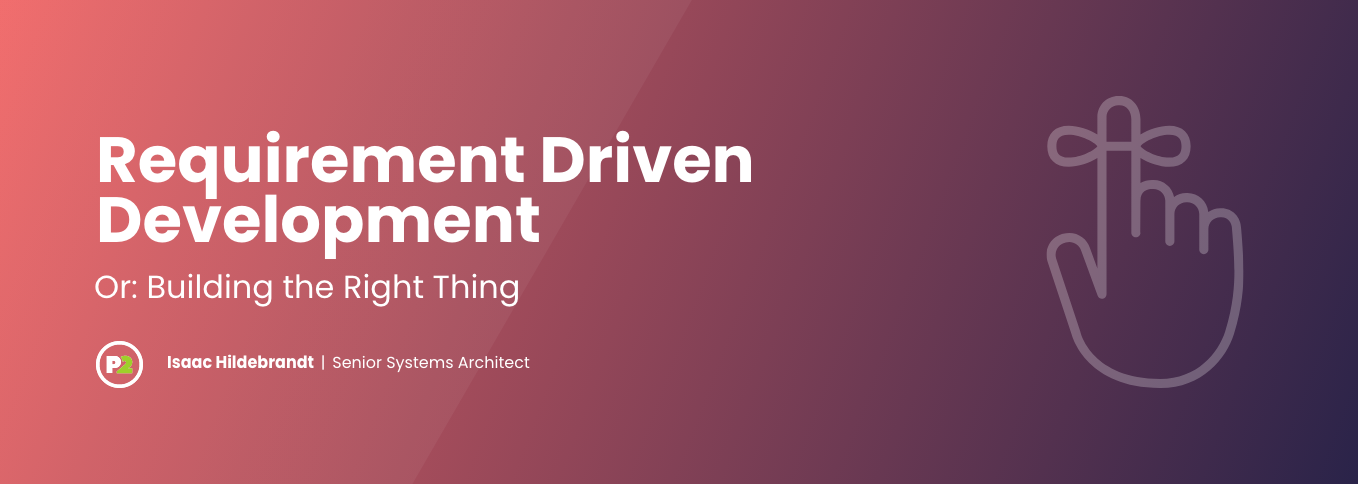 Blog header with title "Requirement Driven Development, Alt Title: Building the Right Thing" by Isaac Hildebrandt, Senior Systems Architect. The background is a gradient of coral to navy, the text is white and there is opaque white line art outline of hand with only the index finger extended with a bow tied around it, as a reminder.