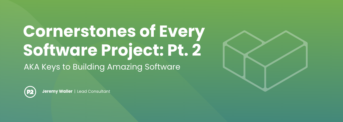 Blog header image with title "Cornerstones of Every Software Project, AKA: Keys to Building Amazing Software, Part 2 of 2" by Jeremy Waller, Product Owner. The background is a gradient of lime green to light blue, the text is white and there is opaque white line art outline of two bricks positioned at a right angle to illustrate a cornerstone in structure building.